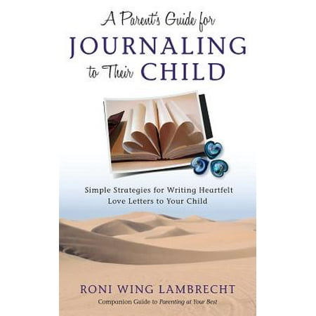 A Parent's Guide for Journaling to Their Child: Simple Strategies for Writing Heartfelt Love Letters to Your