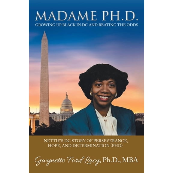 Madame Ph.D.: Growing up Black in Dc and Beating the Odds: Nettie's Dc Story of Perseverance, Hope, and Determination (P, (Paperback)
