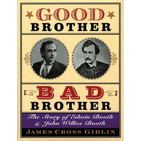 Good Brother, Bad Brother: The Story Of Edwin Booth And John Wilkes Booth