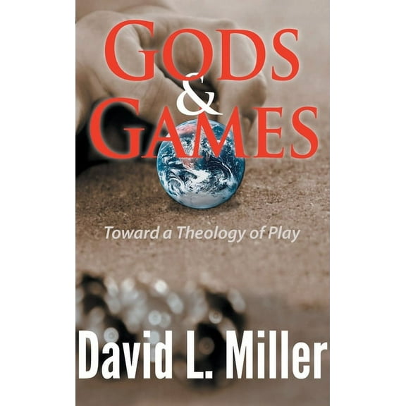 Gods & Games: Toward a Theology of Play (Hardcover) by David L Miller