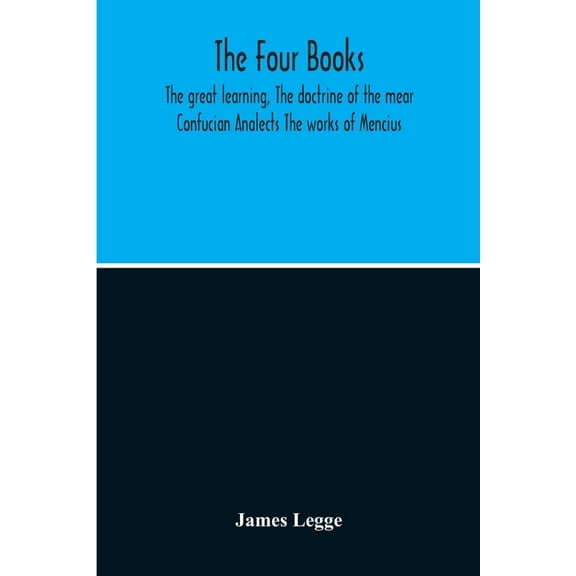 The Four Books: The Great Learning, The Doctrine Of The Mear Confucian Analects The Works Of Mencius, (Paperback)
