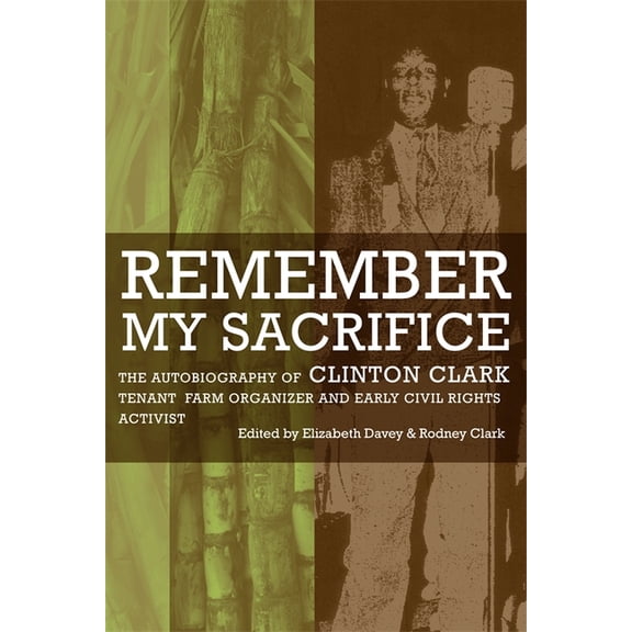 Remember My Sacrifice: The Autobiography of Clinton Clark, Tenant Farm Organizer and Early Civil Rights Activist, (Hardcover)