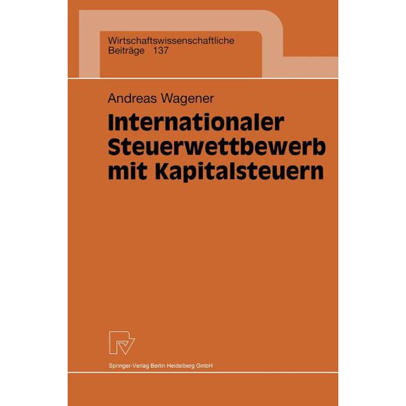 Wirtschaftswissenschaftliche Beiträge Internationaler Steuerwettbewerb Mit Kapitalsteuern, Book 137, (Paperback)