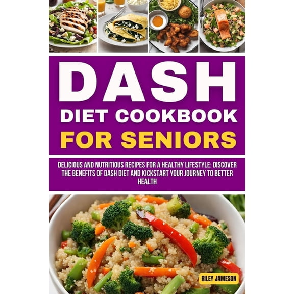 Books: Dash Diet Cookbook for Seniors: Delicious and Nutritious Recipes for a healthy Lifestyle: Discover the benefits of DASH Diet and Kickstart your journey to better Health. (Paperback)