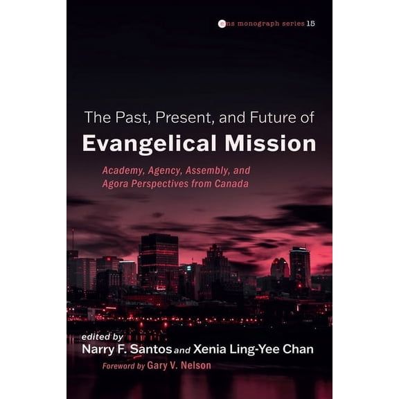 Evangelical Missiological Society Monogr The Past, Present, and Future of Evangelical Mission: Academy, Agency, Assembly, and Agora Perspectives from Canada, Book 15, (Paperback)