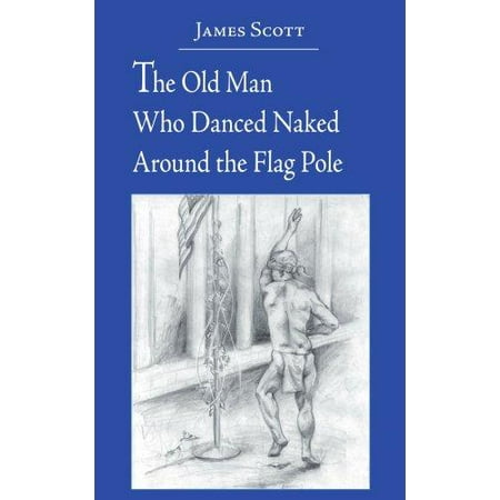 The Old Man Who Danced Naked Around the Flag Pole