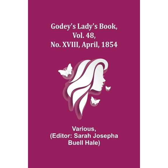 Godey's Lady's Book, Vol. 48, No. XVIII, April, 1854, (Paperback)