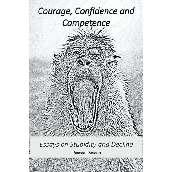 Courage, Confidence and Competence: Essays on Stupidity and Decline, (Paperback)