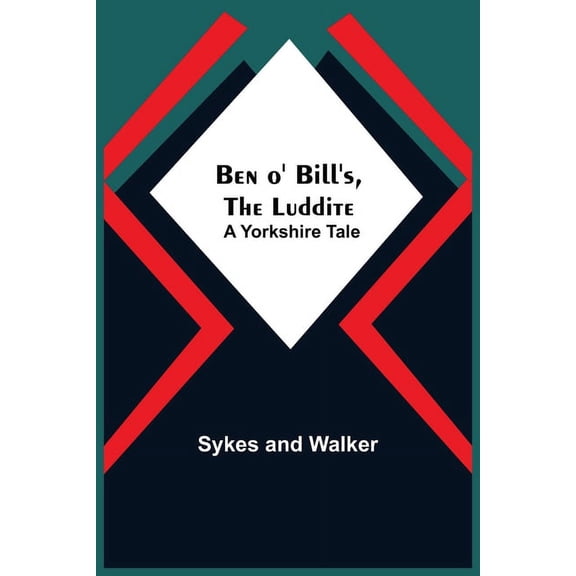 Ben O' Bill'S, The Luddite: A Yorkshire Tale, (Paperback)