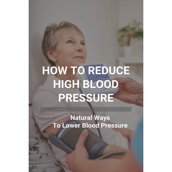 How To Reduce High Blood Pressure: Natural Ways To Lower Blood Pressure: Tricks To Lower Blood Pressure Instantly (Paperback)