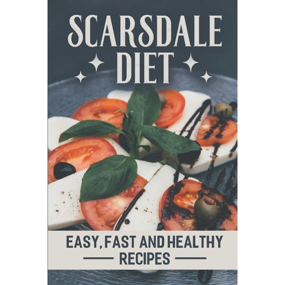 Scarsdale Diet: Easy, Fast And Healthy Recipes: Delicious Cooking Guide, (Paperback)