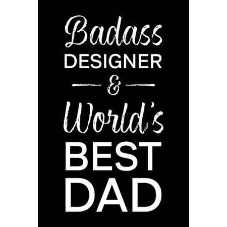 Badass Designer & World's Best Dad: Blank Notebook for Fathers - Lined Journal (Best Designers In The World)