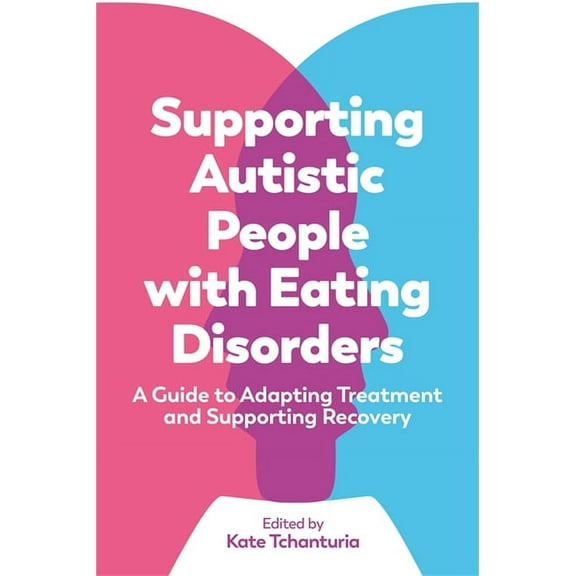 Supporting Autistic People with Eating Disorders: A Guide to Adapting Treatment and Supporting Recovery, (Paperback)