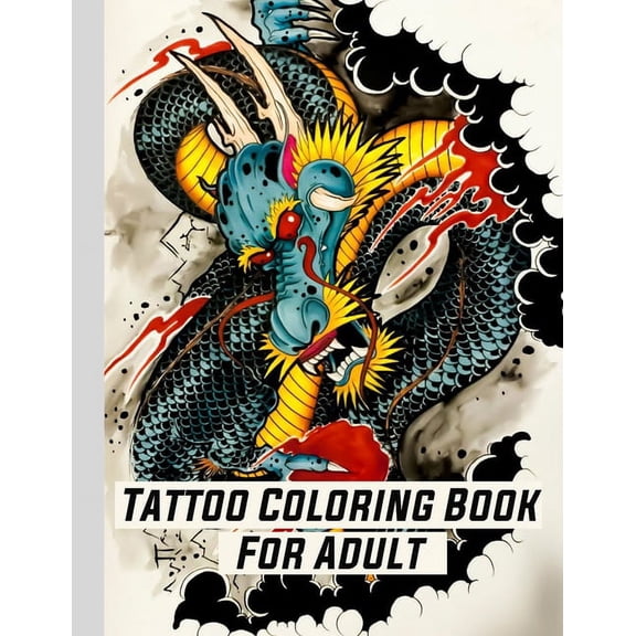 Tattoo Coloring Book For Adult: Coloring Relaxation designs For Adult (Men and Women) With Modern Tattoo Such Such As Dragons, Hearts, Roses and More! (Paperback)