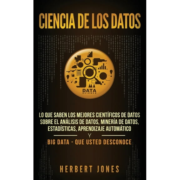 Ciencia de los datos: Lo que saben los mejores científicos de datos sobre el análisis de datos, minería de datos, estadí, (Hardcover)