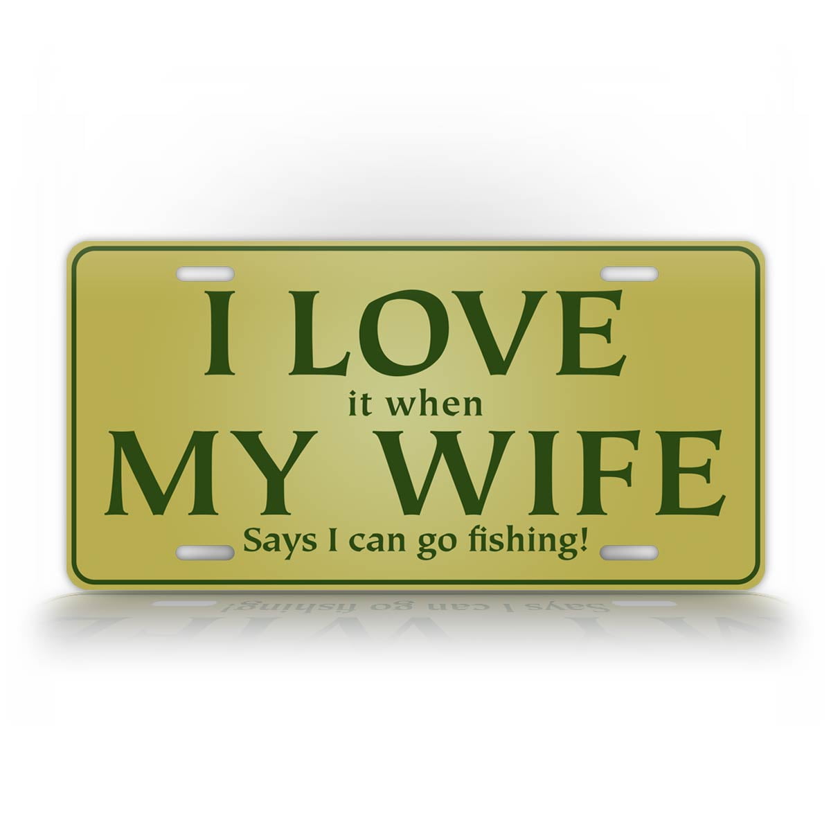 Funny Fishing License Plate Humorous Auto Tag I Love It When My Wife