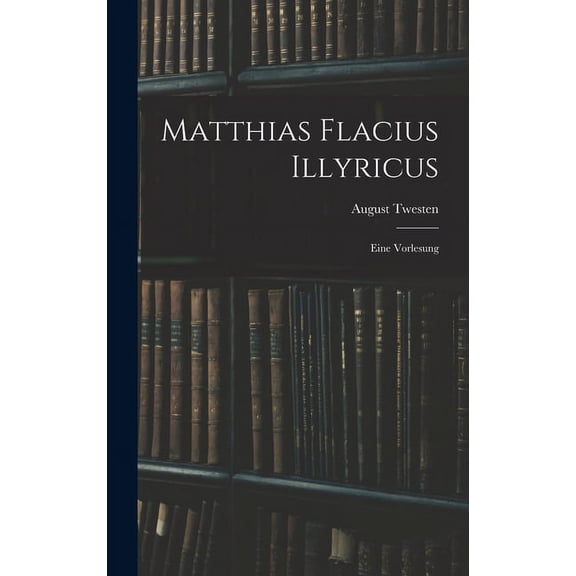 Matthias Flacius Illyricus: Eine Vorlesung, (Hardcover)