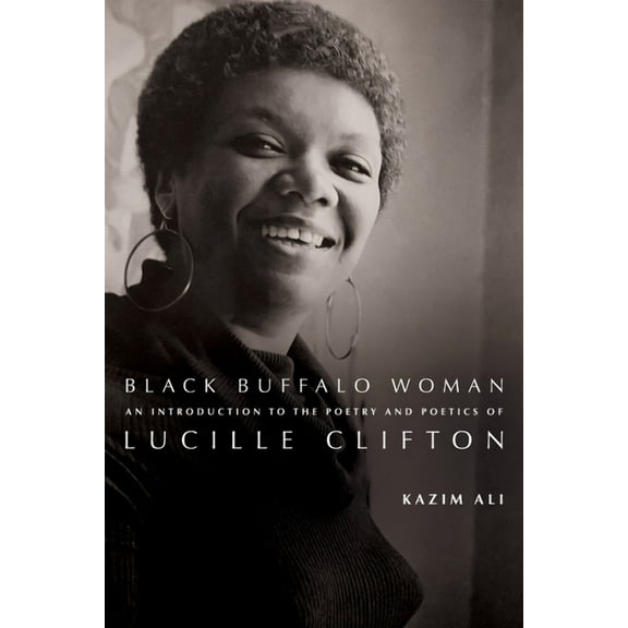 Black Buffalo Woman: An Introduction to the Poetry & Poetics of Lucille Clifton, (Hardcover)