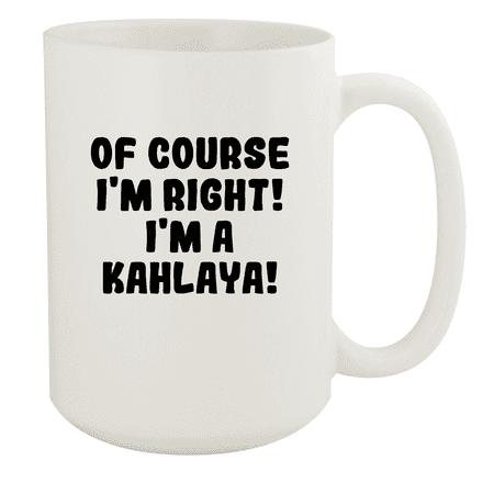 

Of Course I m Right! I m A Kahlaya! - Ceramic 15oz White Mug White