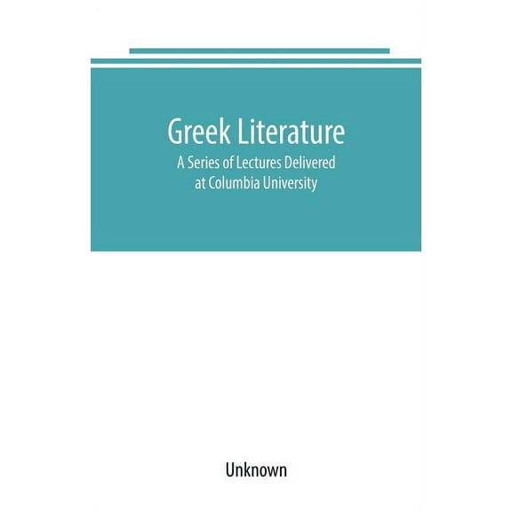 Greek literature: A Series of Lectures Delivered at Columbia University, (Paperback)