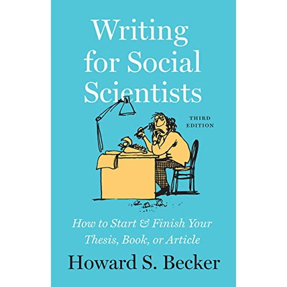 Writing for Social Scientists: How to Start and Finish Your Thesis, Book, or Article, Third Edition (Chicago Guides to Writing, Editing, and Publishing)