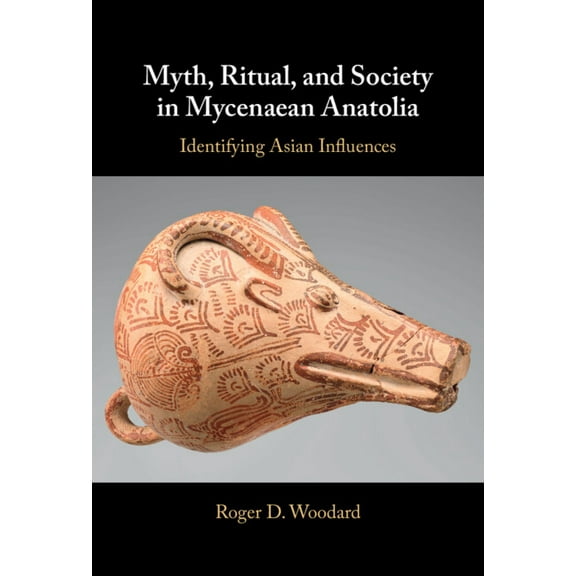 Myth, Ritual, and Society in Mycenaean Anatolia, (Hardcover)