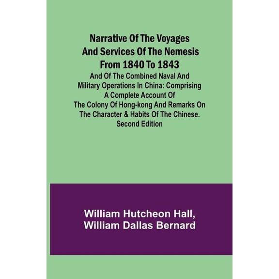 Narrative of the Voyages and Services of the Nemesis from 1840 to 1843; And of the Combined Naval and Military Operation, (Paperback)