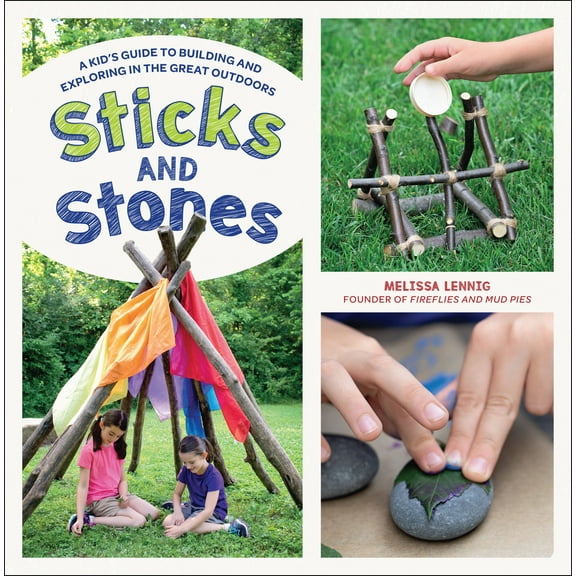 Sticks and Stones : A Kid's Guide to Building and Exploring in the Great Outdoors (Paperback)