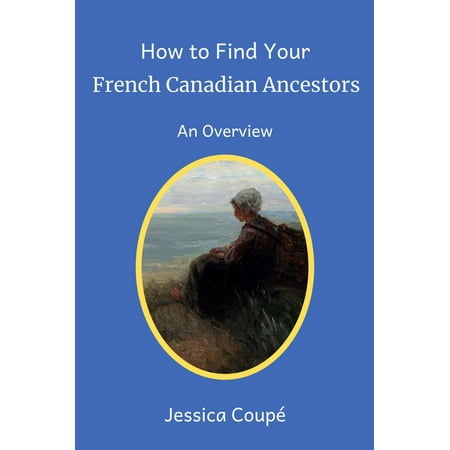 How to Find Your French Canadian Ancestors: An Overview - (Best Way To Find Ancestors)