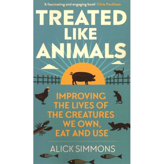 Treated Like Animals: Improving the Lives of the Creatures We Own, Eat and Use, (Paperback)