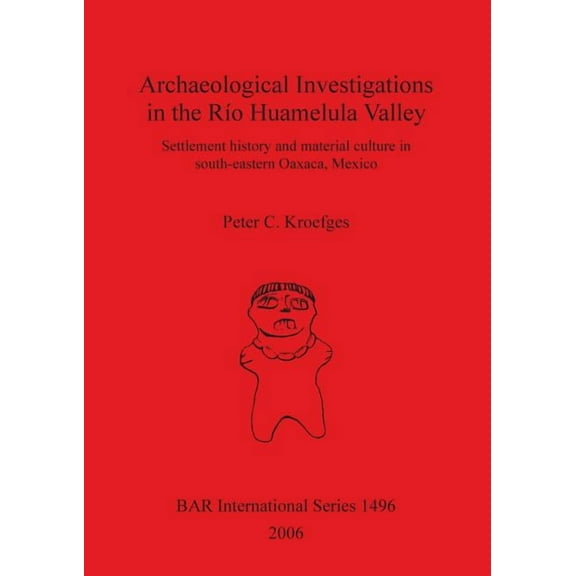 BAR International: Archaeological Investigations in the Río Huamelula Valley: Settlement History and Material Culture in Southeastern Oaxaca Mexico (Paperback)