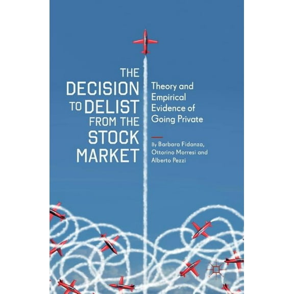 The Decision to Delist from the Stock Market: Theory and Empirical Evidence of Going Private, (Hardcover)
