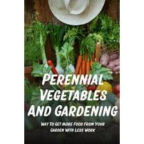 Perennial Vegetables And Gardening: Way To Get More Food From Your Garden With Less Work: Perennial (Paperback) by Loris Treharne