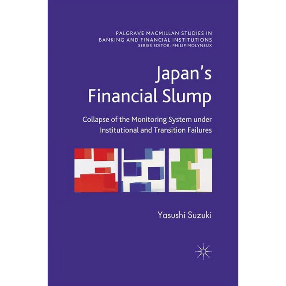 Palgrave MacMillan Studies in Banking an Japan's Financial Slump: Collapse of the Monitoring System Under Institutional and Transition Failures, (Paperback)