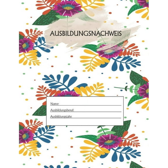 Ausbildungsnachweis: Berichtsheft Ausbildung / Ausbildungsnachweisheft täglich/wöchentlich / ausreichend für 1 Lehrjahr / 1Woche je Seite/ Montag bis Sonntag / Motiv Tropisch (Paperback)