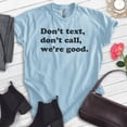thumbnail image 2 of Don't Text Don't Call We're Good Shirt, Unisex Women's Men's Shirt, Sarcastic Shirt Trendy Shirt Snarky Tee, Heather Light Blue, Small, 2 of 6