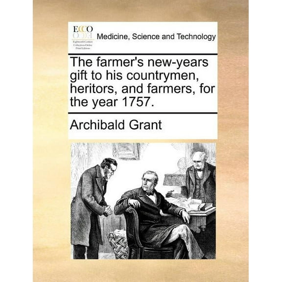 The farmer's new-years gift to his countrymen, heritors, and farmers, for the year 1757., (Paperback)