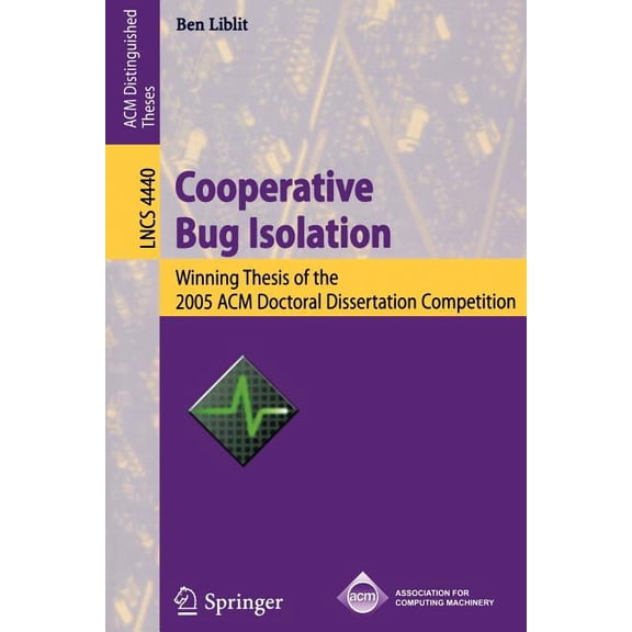 Cooperative Bug Isolation: Winning Thesis of the 2005 ACM Doctoral Dissertation Competition, (Paperback)