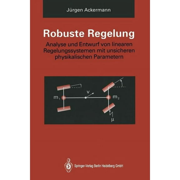 Robuste Regelung: Analyse Und Entwurf Von Linearen Regelungssystemen Mit Unsicheren Physikalischen Parametern, (Paperback)