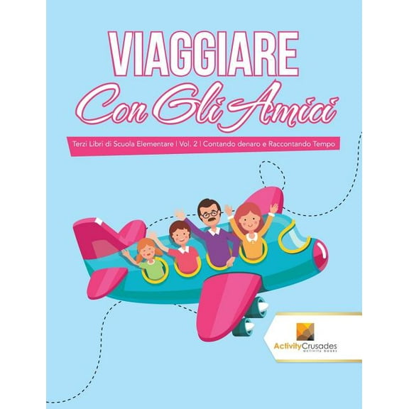 Viaggiare Con Gli Amici: Terzi Libri di Scuola Elementare Vol. 2 Contando denaro e Raccontando Tempo, (Paperback)