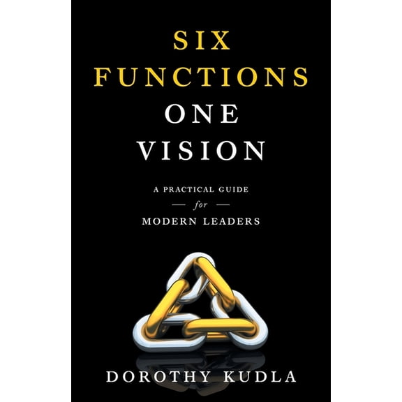 Six Functions, One Vision: A Practical Guide for Modern Leaders, (Paperback)