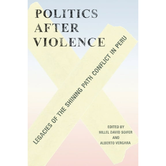 Politics after Violence : Legacies of the Shining Path Conflict in Peru (Hardcover)