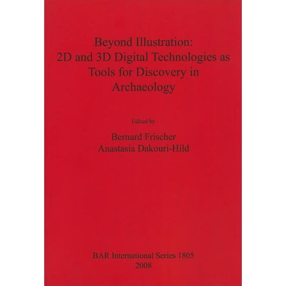BAR International: Beyond Illustration: 2D and 3D Digital Technologies as Tools for Discovery in Archaeology (Paperback)