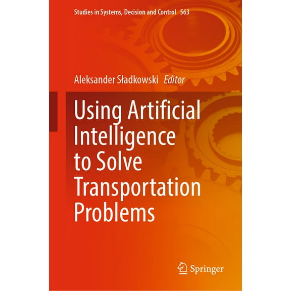 Studies in Systems, Decision and Control Using Artificial Intelligence to Solve Transportation Problems, Book 563, (Hardcover)