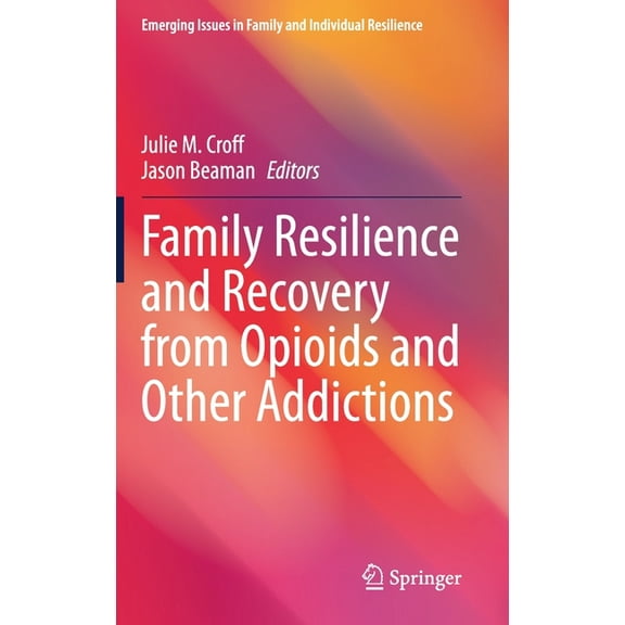 Emerging Issues in Family and Individual Family Resilience and Recovery from Opioids and Other Addictions, (Hardcover)