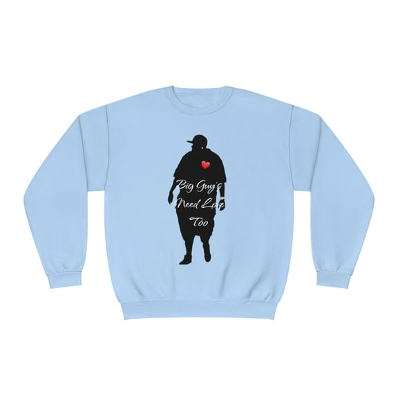 Big Guy's Need Love Sweatshirt