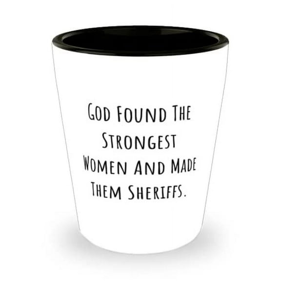Motivational Sheriff Shot Glass, God Found The Strongest Women And Made, For Men Women, Present From Friends, Ceramic Cup For Sheriff