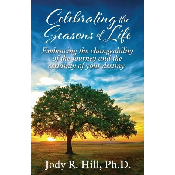 Celebrating the Seasons of Life: Embracing the changeability of the journey and the certainty of your destiny, (Paperback)