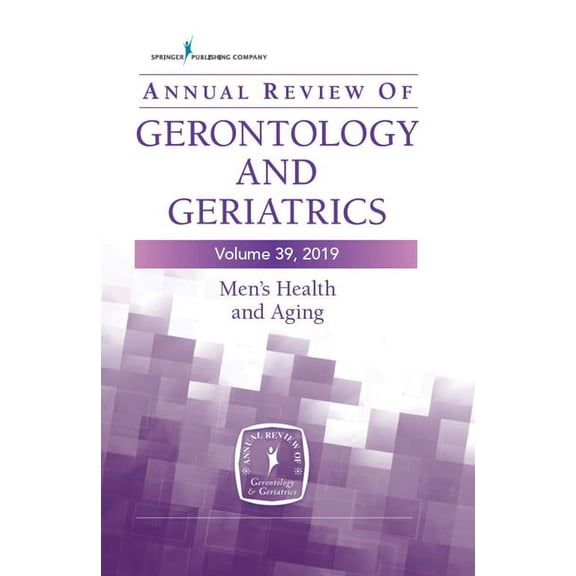 Annual Review of Gerontology and Geriatrics, Volume 39, 2019: Men's Health and Aging: Contemporary Issues, Emerging Pers, (Paperback)