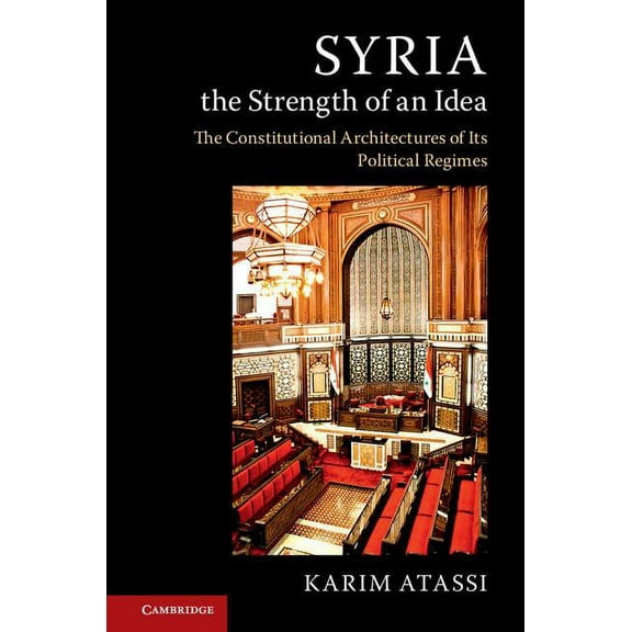 Syria, the Strength of an Idea: The Constitutional Architectures of Its Political Regimes, (Paperback)